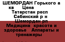 ШЕМОРДАН Горького4а кв22 › Цена ­ 422 050 - Татарстан респ., Сабинский р-н, Шемордан рп Медицина, красота и здоровье » Аппараты и тренажеры   
